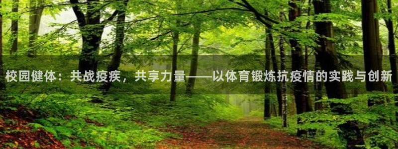 风速体育下载：校园健体：共战疫疾，共享力量——以体育锻炼抗疫情的实践与创新