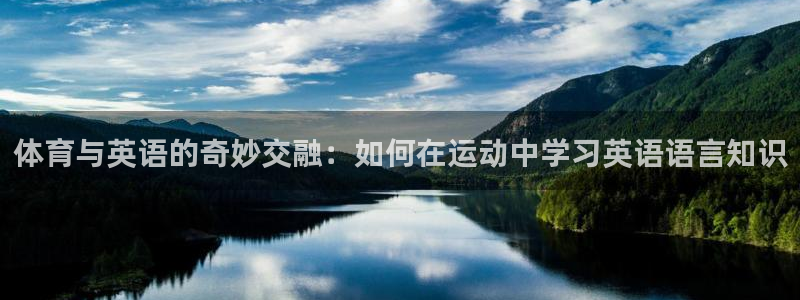 风速体育直播app：体育与英语的奇妙交融：如何在运动中学习英语语言知识
